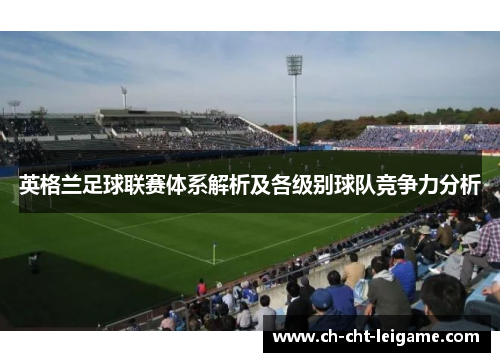 英格兰足球联赛体系解析及各级别球队竞争力分析 英格兰足球联赛体系解析及各级别球队竞争力分析