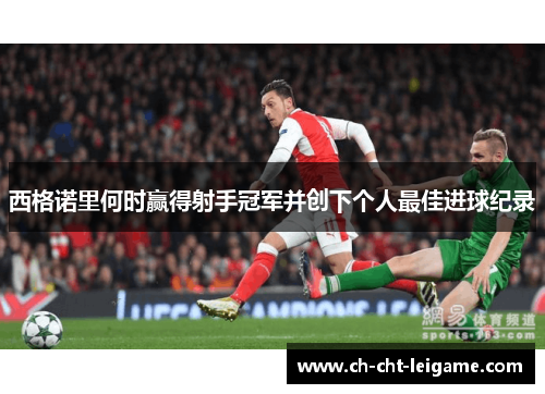 西格诺里何时赢得射手冠军并创下个人最佳进球纪录