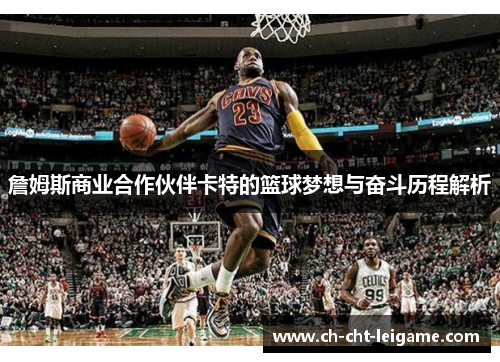 詹姆斯商业合作伙伴卡特的篮球梦想与奋斗历程解析