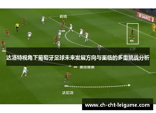 达洛特视角下葡萄牙足球未来发展方向与面临的多重挑战分析