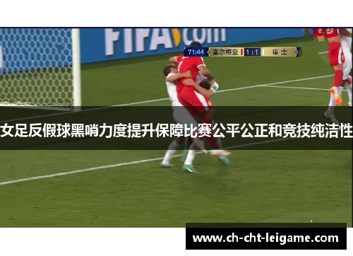 女足反假球黑哨力度提升保障比赛公平公正和竞技纯洁性
