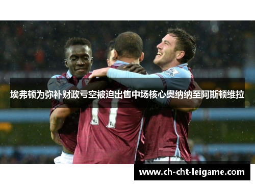 埃弗顿为弥补财政亏空被迫出售中场核心奥纳纳至阿斯顿维拉 埃弗顿为弥补财政亏空被迫出售中场核心奥纳纳至阿斯顿维拉